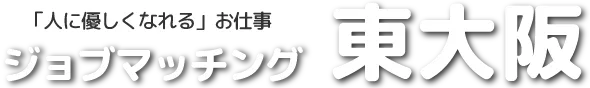 「人に優しくなれる」お仕事 ジョブマッチング 東大阪
